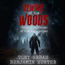 Beware of the Woods: Scary True Stories of the Unexplained Audiobook