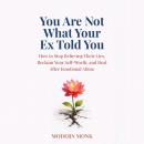You Are Not What Your Ex Told You: How to Stop Believing Their Lies, Reclaim Your Self-Worth, and Heal After Emotional Abuse Audiobook