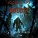 No One is Safe in the Woods: Scary True Stories of the Unexplained Audiobook