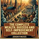 The Complete Wealth, Success and Self-Improvement Collection: The Science Of Getting Rich, The Master Key System, The Way to Wealth, As a Man Thinketh, As a Man Thinketh and From Poverty, and More in One Self-Mastery and Success Collection Audiobook