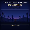 The Father Wound in Women: How an Early Wound Shapes Love, the Body, and the Self — and How to Heal It Audiobook