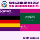 [German] - Arabisch lernen im Schlaf – 1000 Verben und Adjektive: 1000 Verben und Adjektive Audiobook