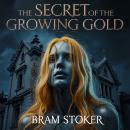 The Secret of the Growing Gold: A Classic Gothic Horror Tale of Murder, Revenge, and Supernatural Terror Audiobook