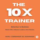 The 10X Trainer: Behaviour to Business Master ROI. Influence Leaders. Drive Results. Audiobook