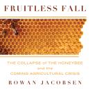Fruitless Fall: The Collapse of the Honey Bee and the Coming Agricultural Crisis Audiobook