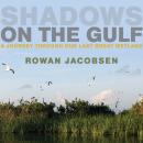 Shadows on the Gulf: A Journey Through Our Last Great Wetland Audiobook