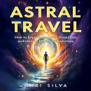 Astral Travel: How to Experience Astral Projection and Unlock Higher Dimensions Audiobook