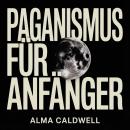 [German] - Paganismus für Anfänger: Wie Sie mit heidnischen Praktiken, Ritualen, Zauberarbeit, Sabbaten und Naturverehrung beginnen Audiobook