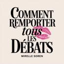 [French] - Comment remporter tous les débats: Pouvoir féminin, intelligence émotionnelle et l'art de garder son calme pour arriver à ses fins Audiobook