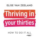Thriving In Your Thirties: How To Do It ALL Audiobook