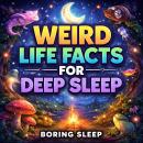 Weird Life Facts For Deep Sleep Audiobook