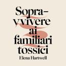 [Italian] - Sopravvivere ai familiari tossici: Come stabilire confini, proteggere la tua serenità e guarire senza sensi di colpa Audiobook