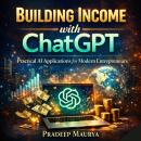 Building Income with ChatGPT: Practical AI Applications for Modern Entrepreneurs Audiobook