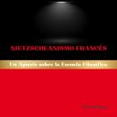 [Spanish] - Nietzscheanismo Francés: Un Apunte sobre la Escuela Filosófica Audiobook