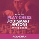 How to Play Chess and Outsmart Anyone at the Board Audiobook