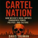 Cartel Nation: How Mexico's Drug Empires Conquered Power, Politics, and Culture Audiobook