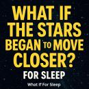 What If The Stars Began to Move Closer? For Sleep Audiobook