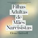 [Portuguese] - Filhas Adultas de Mães Narcisistas: Curando o Abuso Emocional, Reconstruindo a Autoestima e Rompendo o Ciclo Familiar Traumático Audiobook