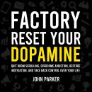 Factory Reset Your Dopamine: Quit Doom Scrolling, Overcome Addiction, Restore Motivation, and Take Back Control Over Your Life Audiobook
