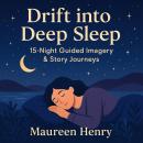 Drift into Deep Sleep: 15-Night Guided Imagery & Story Journeys: A collection of 15 unique bedtime story meditations, each designed to help listeners decompress, release daily stress, and gently drift into restorative sleep. Audiobook