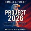 Project 2026: What’s Ahead for America and How the Republican Party is Reshaping the Nation for a Golden Age Audiobook