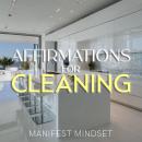Affirmations for Cleaning: Use Guided Meditation, the Law of Attraction, and Self-Hypnosis for Manifestation, Mindfulness, and Success Audiobook