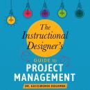 The Instructional Designer’s Guide to Project Management Audiobook