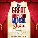 The Great American Medical Show: The Good, the Not-So-Good, the Bad, and the Ugly Audiobook
