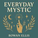 Everyday Mystic: How to Talk to the Universe When You've Outgrown Religion (But Still Want Miracles) Audiobook