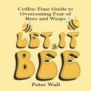 Coffee-Time Guide to Overcoming the Fear of Bees and Wasps: A Gentle, Practical Approach to Feeling Calm and Confident Around Bees and Wasps Audiobook
