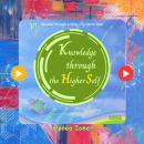 Knowledge through the Higher Self: Know yourself ~ Be authentic in what you Do Audiobook