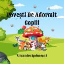 [Romanian] - Povești De Adormit Copiii: Carti audio, Carti in limba romana pentru copii, Povesti pentru copii audio, Carti audio pentru copii Audiobook