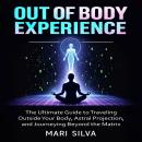 Out of Body Experience: The Ultimate Guide to Traveling Outside Your Body, Astral Projection, and Journeying Beyond the Matrix Audiobook