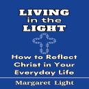 Living in the Light:  How to Reflect Christ in Your Everyday Life Audiobook