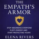 The Empath's Armor: Stop Absorbing Everyone Else's Energy and Start Protecting Yours Audiobook