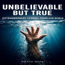 Cover of Unbelievable But True: Extraordinary Stories from Our World