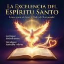 [Spanish] - La Excelencia del Espíritu Santo: Conociendo el Amor y Poder del Consolador Audiobook