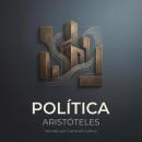 [Spanish] - Política: El Tratado Definitivo sobre la Sociedad, el Poder y la Justicia Audiobook