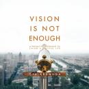 Vision Is Not Enough: A Proactive Approach to Living a Fruitful Life Audiobook