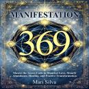 369 Manifestation: Master the Secret Code to Manifest Love, Money, Abundance, Healing, and Positive Transformation Audiobook
