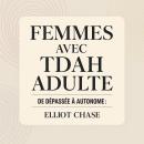 [French] - Femmes avec TDAH Adulte - De Dépassée à Autonome : Transformez le Chaos Quotidien en Clarté, Libérez Vos Forces Cachées et Épanouissez-vous au Travail et dans Vos Relations Sans Honte Audiobook