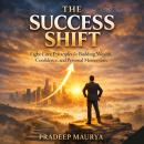 The Success Shift: Eight Core Principles for Building Wealth, Confidence, and Personal Momentum Audiobook