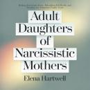 Adult Daughters of Narcissistic Mothers: Healing Emotional Abuse, Rebuilding Self-Worth, and Breaking the Traumatic Family Cycle Audiobook