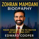 Zohran Mamdani Biography: From Grassroots to Mayor of New York City Audiobook
