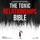 The Toxic Relationships Bible: Identify, Avoid, and Heal from Gaslighting, Narcissistic Abuse, Codependency, and Anxious Attachment to Build Healthy Relationships Audiobook