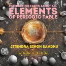 Interesting Facts About All Elements of Periodic Table: Unlocking the Secrets of the Building Blocks of Our Universe Audiobook