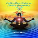 Coffee-Time Guide to Chakra Grounding: Simple Practices for Stability, Presence, and Inner Balance Audiobook