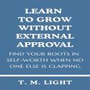 Learn to Grow Without External Approval: Find Your Roots in Self-Worth When No One Else is Clapping Audiobook