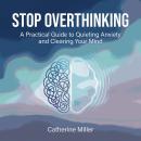 Stop Overthinking: A Practical Guide to Quieting Anxiety and Clearing Your Mind Audiobook