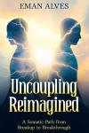 Uncoupling  Reimagined: A Somatic Path to  turn Breakup into a Breakthrough Audiobook